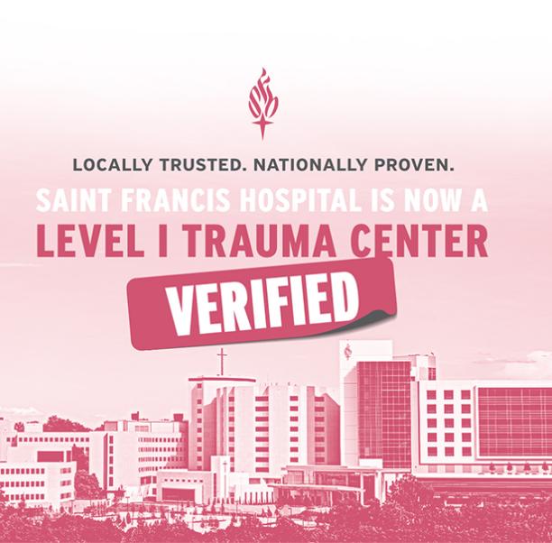 Locally Trusted. Nationally Proven. Saint Francis Hospital is now a Level 1 Trauma Center. Verified.