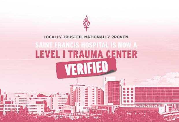 Locally Trusted. Nationally Proven. Saint Francis Hospital is now a Level 1 Trauma Center. Verified.