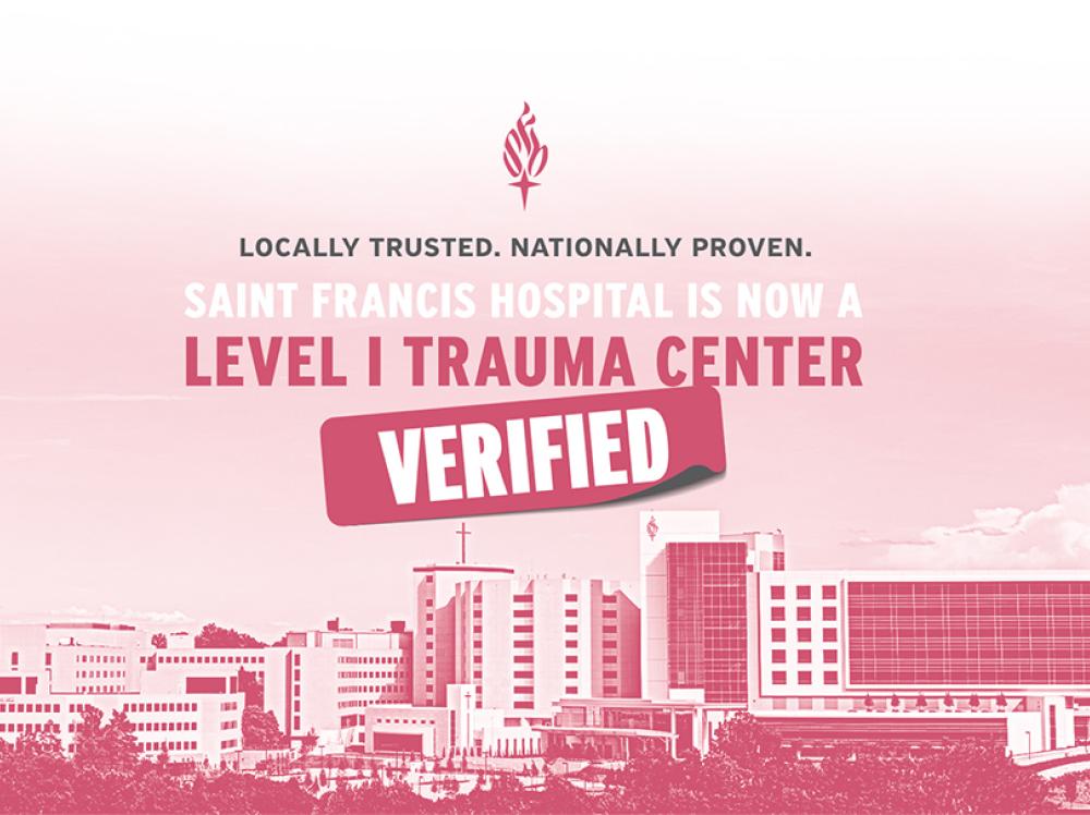 Locally Trusted. Nationally Proven. Saint Francis Hospital is now a Level 1 Trauma Center. Verified.